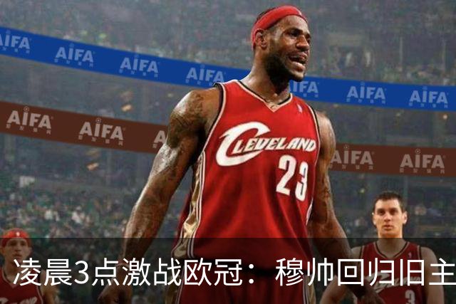 凌晨3点激战欧冠：穆帅回归旧主，姆巴佩破百刷新纪录